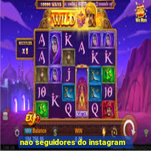 nao seguidores do instagram